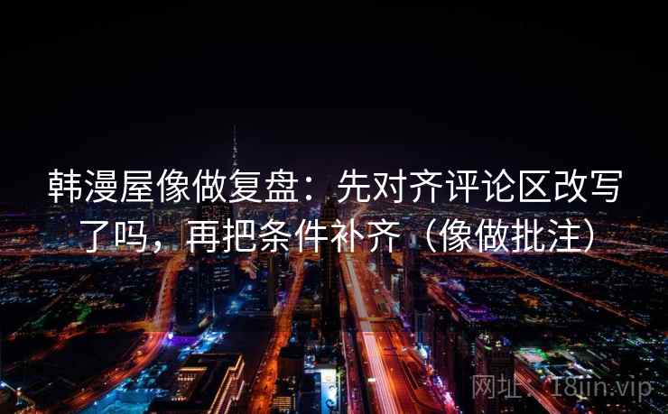 读香蕉漫画用反向读法：先把剪辑按时间线重排，再回头看单位有没有漏