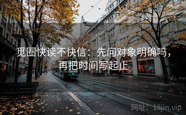 觅圈快读不快信：先问对象明确吗，再把时间写起止